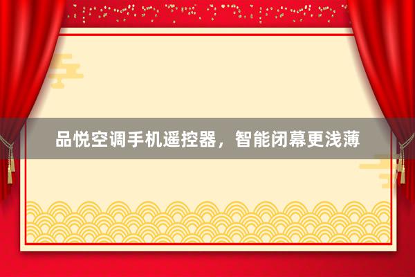 品悦空调手机遥控器，智能闭幕更浅薄
