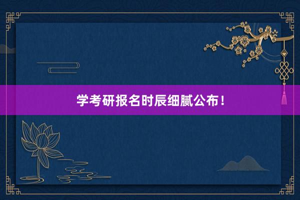 学考研报名时辰细腻公布！