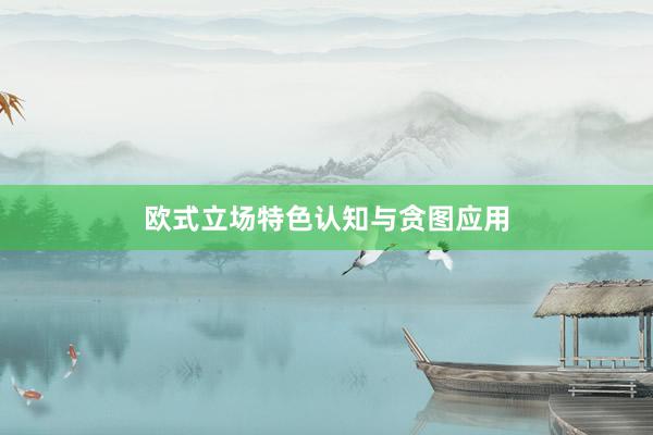 欧式立场特色认知与贪图应用
